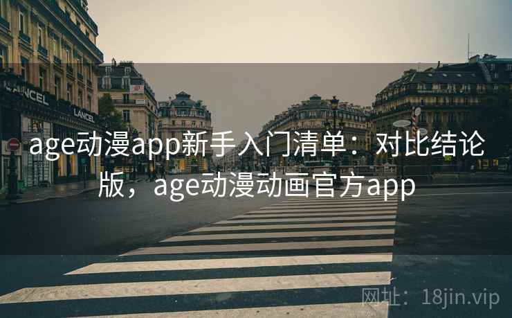 age动漫app新手入门清单：对比结论版，age动漫动画官方app