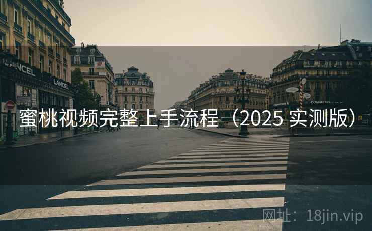 蜜桃视频完整上手流程(2025 实测版) 蜜桃视频完整上手流程(2025 实测版)