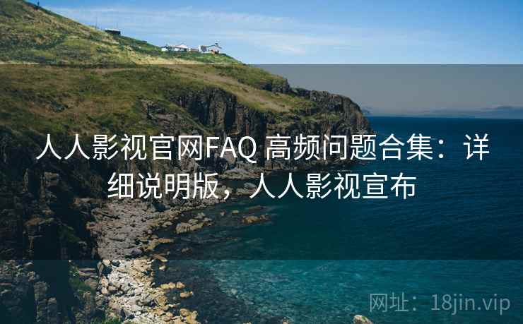人人影视官网FAQ 高频问题合集：详细说明版，人人影视宣布