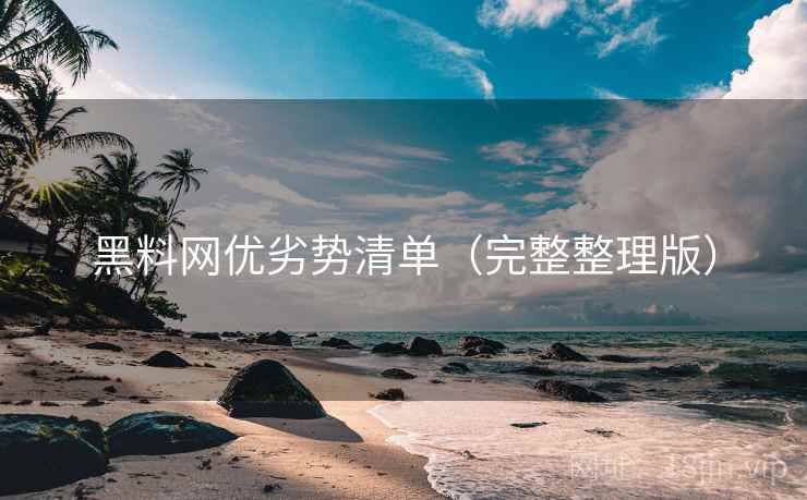 黑料网优劣势清单(完整整理版) 黑料网优劣势清单(完整整理版)