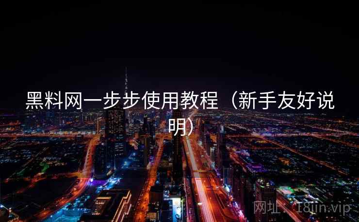 黑料网一步步使用教程（新手友好说明）
